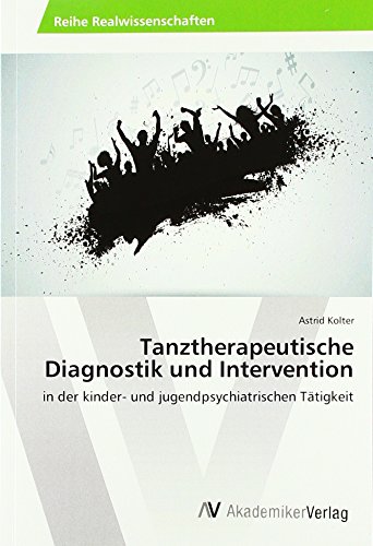 Tanztherapeutische Diagnostik und Intervention: in der kinder- und jugendpsychiatrischen Tätigkeit Tanztherapeutische Diagnostik und Intervention: in der kinder- und jugendpsychiatrischen Tätigkeit
