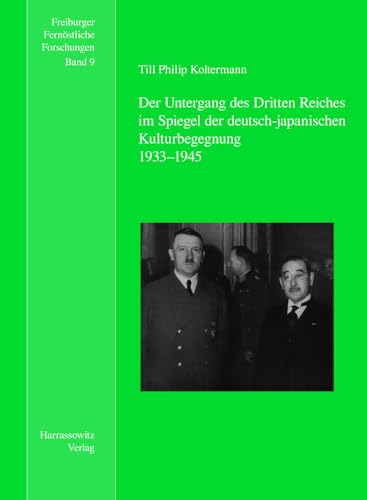 Der Untergang des Dritten Reiches im Spiegel der deutsch-japanischen Kulturbegegnung (Freiburger Fernöstliche Forschungen, Band 9)