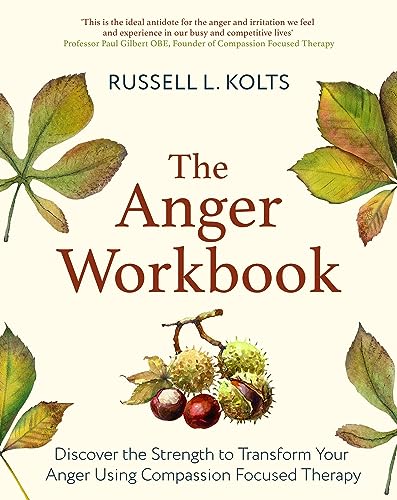 The Anger Workbook: Discover the Strength to Transform Your Anger Using Compassion Focused Therapy The Anger Workbook: Discover the Strength to Transform Your Anger Using Compassion Focused Therapy