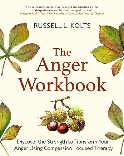 The Anger Workbook: Discover the Strength to Transform Your Anger Using Compassion Focused Therapy