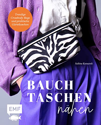 Bauchtaschen nähen: Trendige Crossbody-Bags und praktische Gürteltaschen von sportlich bis elegant – Mit Schnittmusterbogen Bauchtaschen nähen: Trendige Crossbody-Bags und praktische Gürteltaschen von sportlich bis elegant – Mit Schnittmusterbogen von Edition Michael Fischer / EMF Verlag