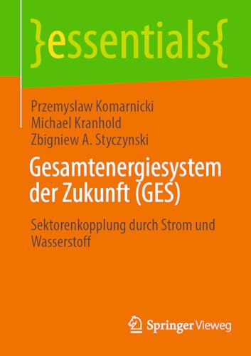 Gesamtenergiesystem der Zukunft (GES): Sektorenkopplung durch Strom und Wasserstoff (essentials) von Springer Vieweg