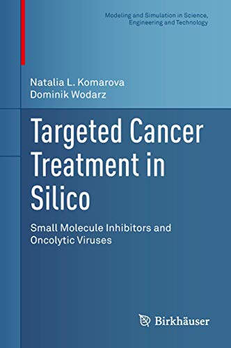 Targeted Cancer Treatment in Silico: Small Molecule Inhibitors and Oncolytic Viruses (Modeling and Simulation in Science, Engineering and Technology) von Birkhäuser