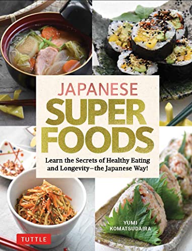 Japanese Superfoods: Learn the Secrets of Healthy Eating and Longevity-- The Japanese Way!