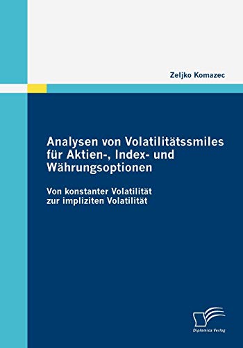Analysen von Volatilitätssmiles für Aktien-, Index- und Währungsoptionen: Von konstanter Volatilität zur impliziten Volatilität von Diplomica Verlag