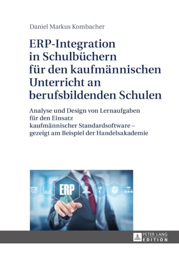 ERP-Integration in Schulbüchern für den kaufmännischen Unterricht an berufsbildenden Schulen: Analyse und Design von Lernaufgaben für den Einsatz ... – gezeigt am Beispiel der Handelsakademie ERP-Integration in Schulbüchern für den kaufmännischen Unterricht an berufsbildenden Schulen: Analyse und Design von Lernaufgaben für den Einsatz ... – gezeigt am Beispiel der Handelsakademie