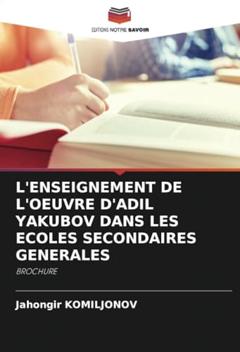 L'ENSEIGNEMENT DE L'OEUVRE D'ADIL YAKUBOV DANS LES ECOLES SECONDAIRES GENERALES: BROCHURE von Editions Notre Savoir