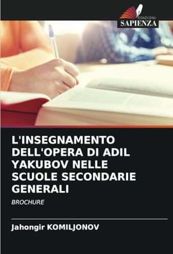 L'INSEGNAMENTO DELL'OPERA DI ADIL YAKUBOV NELLE SCUOLE SECONDARIE GENERALI: BROCHURE von Edizioni Sapienza