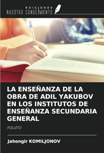 LA ENSEÑANZA DE LA OBRA DE ADIL YAKUBOV EN LOS INSTITUTOS DE ENSEÑANZA SECUNDARIA GENERAL: FOLLETO von Ediciones Nuestro Conocimiento