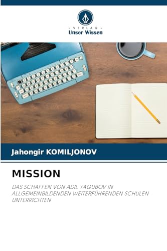 MISSION: DAS SCHAFFEN VON ADIL YAQUBOV IN ALLGEMEINBILDENDEN WEITERFÜHRENDEN SCHULEN UNTERRICHTEN von Verlag Unser Wissen