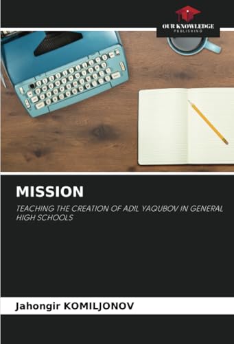 MISSION: TEACHING THE CREATION OF ADIL YAQUBOV IN GENERAL HIGH SCHOOLS von Our Knowledge Publishing