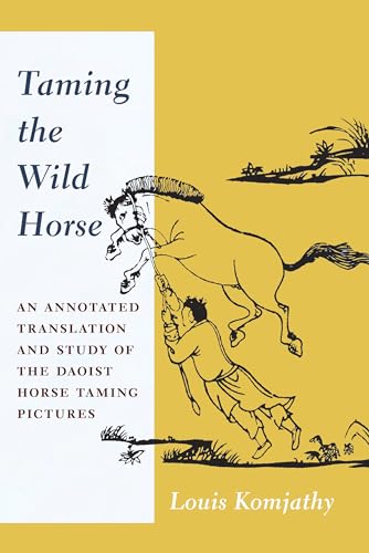 Taming the Wild Horse: An Annotated Translation and Study of the Daoist Horse Taming Pictures von Columbia University Press