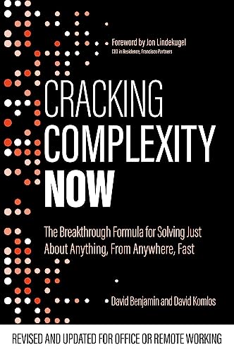 Cracking Complexity: NOW - The Breakthrough Formula for Solving Just About Anything, From Anywhere, Fast