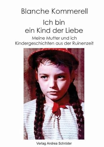 Ich bin ein Kind der Liebe: Meine Mutter und ich, Kindergeschichten aus der Ruinenzeit von Verlag Andrea Schröder