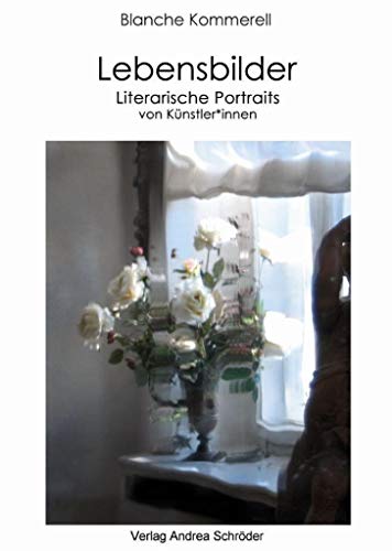 Lebensbilder: Literarische Portraits von Künstler*innen von Schrder, Andrea