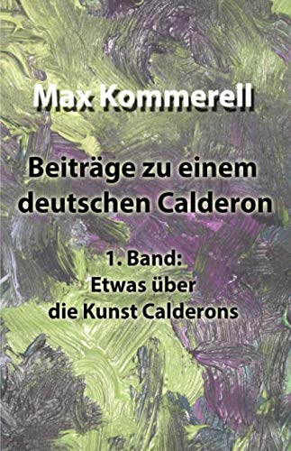 Beiträge zu einem deutschen Calderon: 1. Band: Etwas über die Kunst Calderons von Independently published