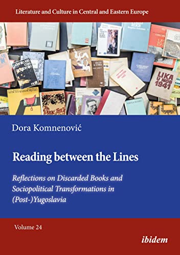 Reading between the Lines: Reflections on Discarded Books and Sociopolitical Transformations in (Post-)Yugoslavia (Literatur und Kultur im mittleren und östlichen Europa, Band 24) von Ibidem-Verlag