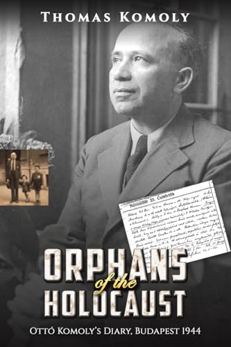 Orphans of the Holocaust: Ottó Komoly’s Diary, Budapest 1944 von Austin Macauley Publishers
