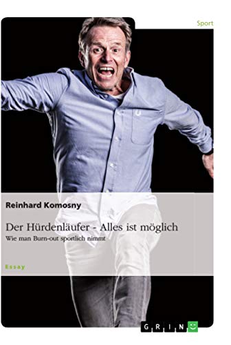 Der Hürdenläufer - Alles ist möglich: Wie man Burn-out sportlich nimmt von Grin Verlag