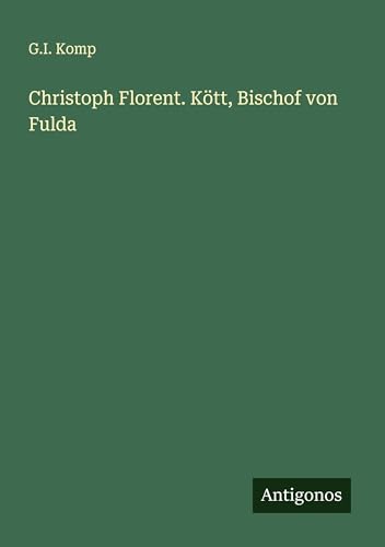 Christoph Florent. Kött, Bischof von Fulda von Antigonos Verlag