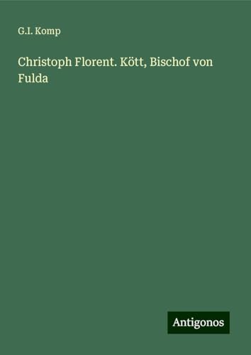 Christoph Florent. Kött, Bischof von Fulda von Antigonos Verlag