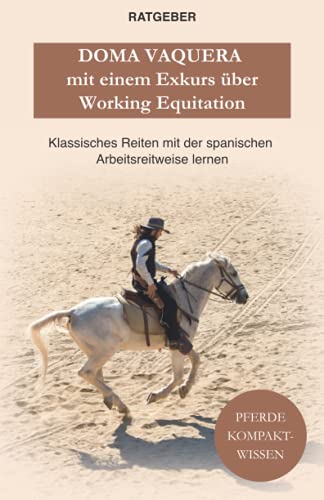 Doma Vaquera mit einem Exkurs über Working Equitation: Working Equitation und Doma Vaquera — klassisches reiten mit der spanischen Arbeitsreitweise lernen Doma Vaquera mit einem Exkurs über Working Equitation: Working Equitation und Doma Vaquera — klassisches reiten mit der spanischen Arbeitsreitweise lernen