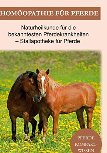 Homöopathie für Pferde: Pferde Naturheilkunde für die bekanntesten Pferdekrankheiten - Stallapotheke für Pferde von Books on Demand GmbH