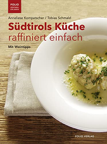 Südtirols Küche raffiniert einfach: Mit Weintipps ("Folio - Südtirol erleben") von Folio