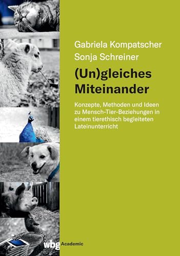 (Un)gleiches Miteinander: Konzepte, Methoden und Ideen zu Mensch-Tier-Beziehungen in einem tierethisch begleiteten Lateinunterricht