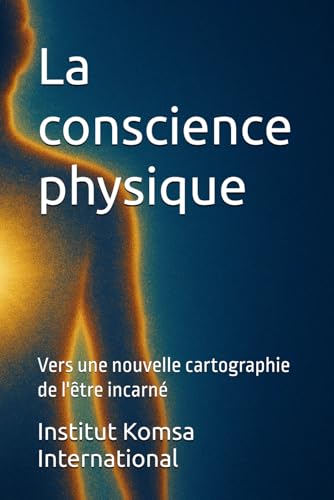 La conscience physique: Vers une nouvelle cartographie de l'être incarné La conscience physique: Vers une nouvelle cartographie de l'être incarné von Komsa Editions
