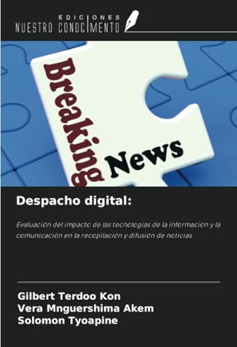 Despacho digital:: Evaluación del impacto de las tecnologías de la información y la comunicación en la recopilación y difusión de noticias von Ediciones Nuestro Conocimiento