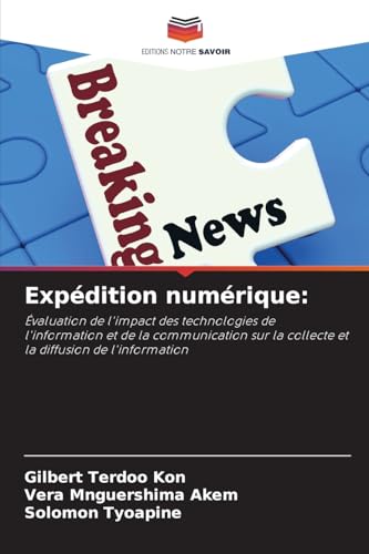 Expédition numérique:: Évaluation de l'impact des technologies de l'information et de la communication sur la collecte et la diffusion de l'information von Editions Notre Savoir