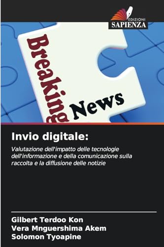 Invio digitale:: Valutazione dell'impatto delle tecnologie dell'informazione e della comunicazione sulla raccolta e la diffusione delle notizie von Edizioni Sapienza
