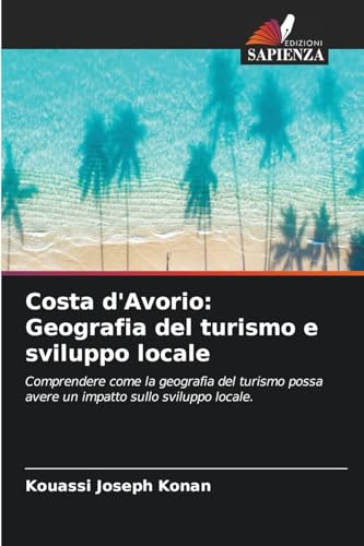 Costa d'Avorio: Geografia del turismo e sviluppo locale: Comprendere come la geografia del turismo possa avere un impatto sullo sviluppo locale. von Edizioni Sapienza