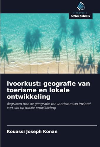Ivoorkust: geografie van toerisme en lokale ontwikkeling: Begrijpen hoe de geografie van toerisme van invloed kan zijn op lokale ontwikkeling von Uitgeverij Onze Kennis