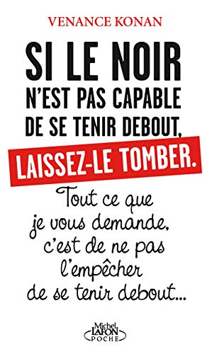 Si le noir n'est pas capable de se tenir debout, laissez-le tomber: Tout ce que je vous demande, c'est de ne pas l'empêcher de se tenir debout Si le noir n'est pas capable de se tenir debout, laissez-le tomber: Tout ce que je vous demande, c'est de ne pas l'empêcher de se tenir debout