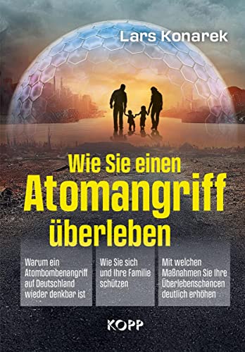 Wie Sie einen Atomangriff überleben: - Warum ein Atombombenangriff auf Deutschland wieder denkbar ist - Wie Sie sich und Ihre Familie schützen - Mit ... Sie Ihre Überlebenschancen deutlich erhöhen von Kopp Verlag e.K.