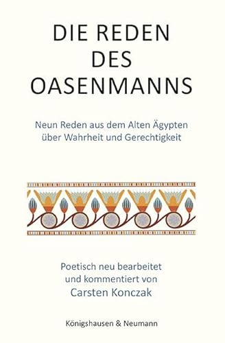 Die Reden des Oasenmanns: Neun Reden aus dem Alten Ägypten über Wahrheit und Gerechtigkeit von Königshausen & Neumann