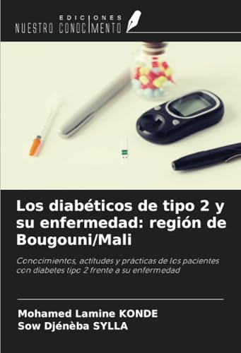 Los diabéticos de tipo 2 y su enfermedad: región de Bougouni/Mali: Conocimientos, actitudes y prácticas de los pacientes con diabetes tipo 2 frente a su enfermedad