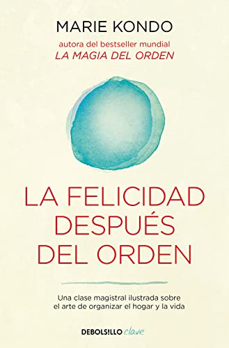 La felicidad después del orden (La magia del orden 2): Una clase magistral ilustrada sobre el arte de organizar el hogar y la vida (Clave, Band 2)