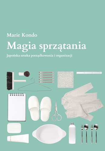 Magia sprzątania: Japońska sztuka porządkowania i organizacji