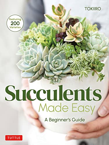 Succulents Made Easy: A Beginner's Guide Featuring 200 Varieties von Tuttle Publishing