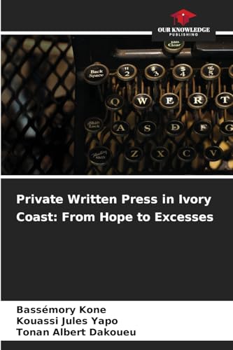 Private Written Press in Ivory Coast: From Hope to Excesses: DE von Our Knowledge Publishing