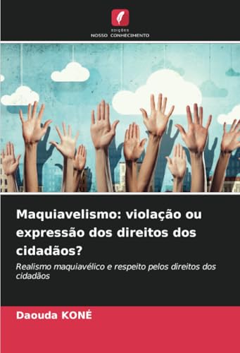 Maquiavelismo: violação ou expressão dos direitos dos cidadãos?: Realismo maquiavélico e respeito pelos direitos dos cidadãos von Edições Nosso Conhecimento