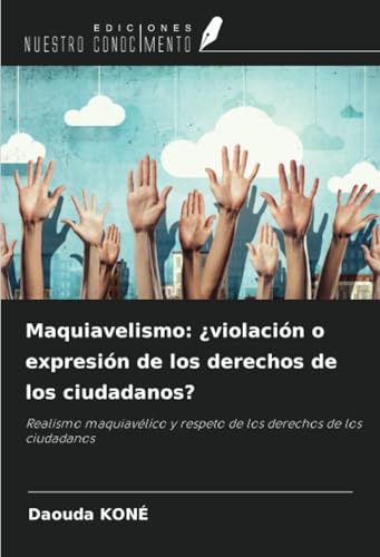 Maquiavelismo: ¿violación o expresión de los derechos de los ciudadanos?: Realismo maquiavélico y respeto de los derechos de los ciudadanos von Ediciones Nuestro Conocimiento