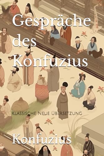 Gespräche des Konfuzius: Klassische Neue Übersetzung