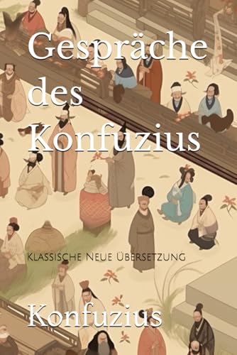 Gespräche des Konfuzius: Klassische Neue Übersetzung