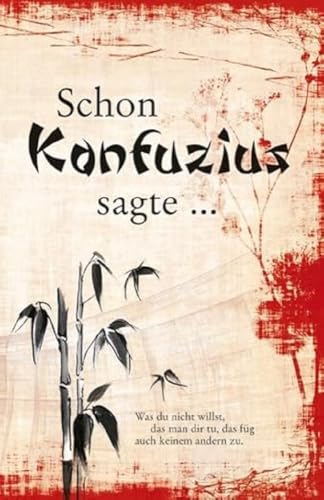 Schon Konfuzius sagte ...: Texte, entnommen aus "Kungfutse Grspräche (Lun Yü)" von Edition XXL GmbH