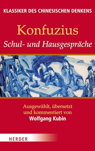 Schul- und Hausgespräche: Ausgewählt, übersetzt und kommentiert von Wolfgang Kubin (7) (Klassiker des chinesischen Denkens) von Herder