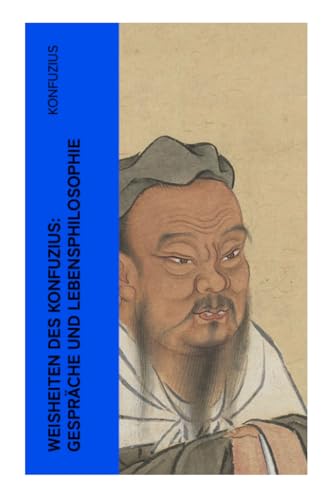 Weisheiten des Konfuzius: Gespräche und Lebensphilosophie von e-artnow